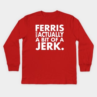 Ferris Was A Jerk Kids Long Sleeve T-Shirt